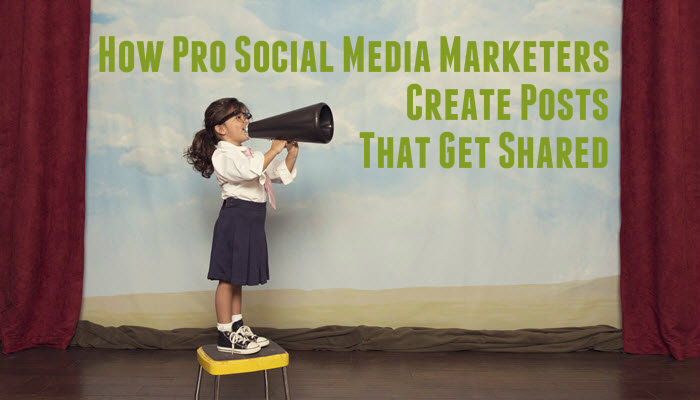 How Pro Social Media Marketers Create Posts That Get Shared