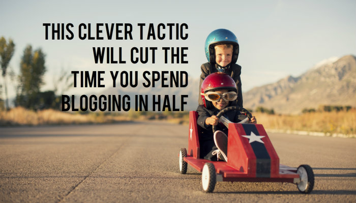 This Clever Tactic Will Cut The Time You Spend Blogging in Half