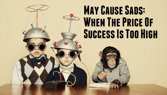 may-cause-sads-when-the-price-of-success-is-too-high