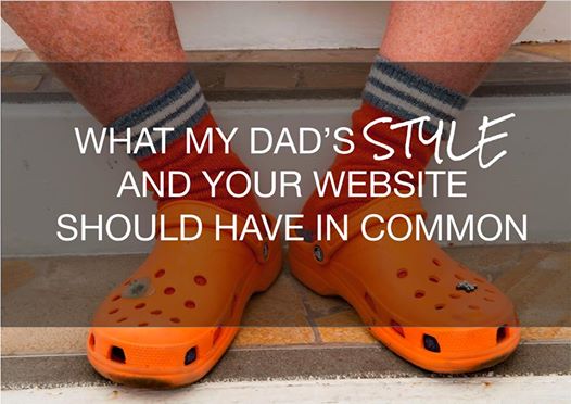 What my dad's style and your website should have in common